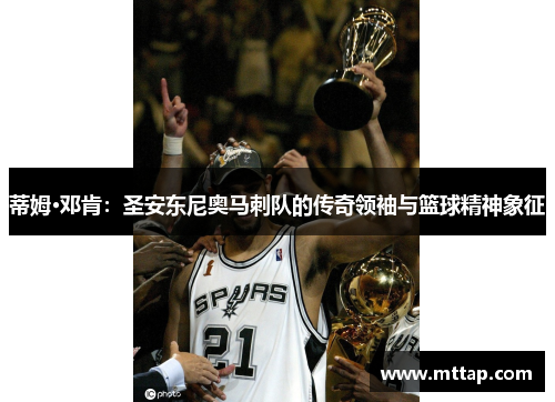 蒂姆·邓肯：圣安东尼奥马刺队的传奇领袖与篮球精神象征