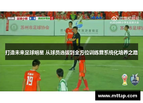 打造未来足球明星 从球员选拔到全方位训练营系统化培养之路