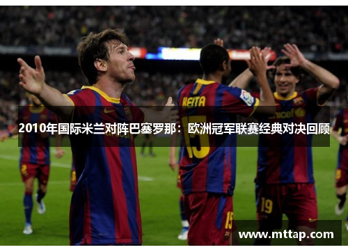 2010年国际米兰对阵巴塞罗那：欧洲冠军联赛经典对决回顾