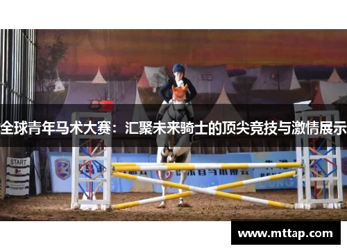 全球青年马术大赛：汇聚未来骑士的顶尖竞技与激情展示