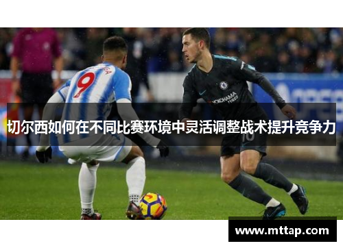 切尔西如何在不同比赛环境中灵活调整战术提升竞争力