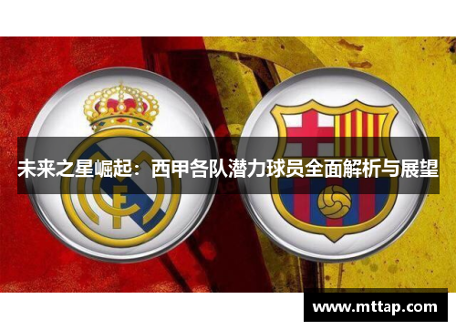 未来之星崛起：西甲各队潜力球员全面解析与展望