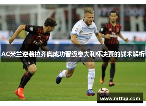 AC米兰逆袭拉齐奥成功晋级意大利杯决赛的战术解析