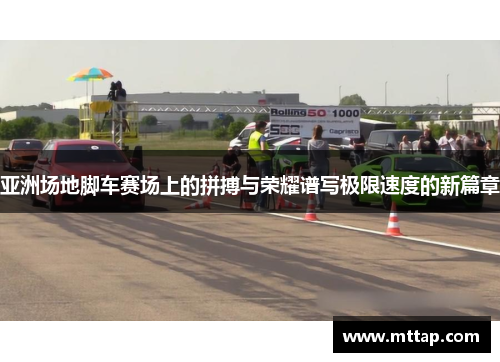 亚洲场地脚车赛场上的拼搏与荣耀谱写极限速度的新篇章