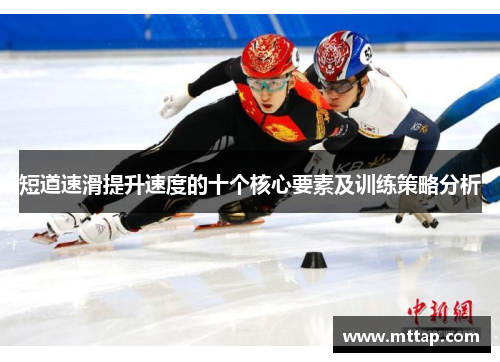短道速滑提升速度的十个核心要素及训练策略分析