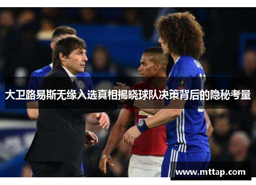 大卫路易斯无缘入选真相揭晓球队决策背后的隐秘考量