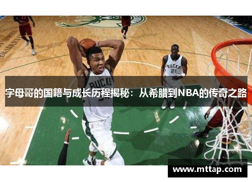 字母哥的国籍与成长历程揭秘：从希腊到NBA的传奇之路