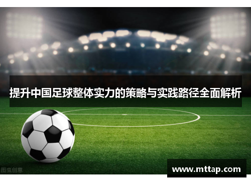 提升中国足球整体实力的策略与实践路径全面解析