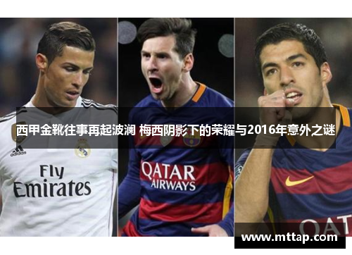 西甲金靴往事再起波澜 梅西阴影下的荣耀与2016年意外之谜 西甲金靴往事再起波澜 梅西阴影下的荣耀与2016年意外之谜